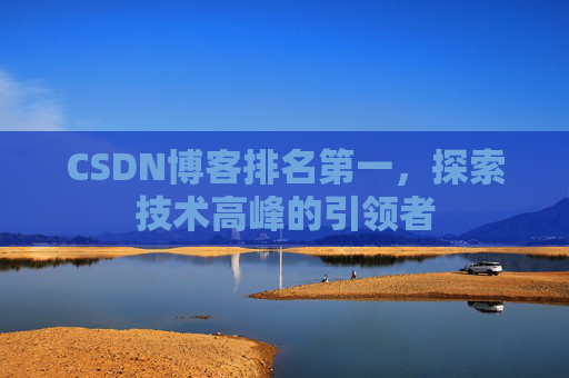 CSDN博客排名第一，探索技术高峰的引领者